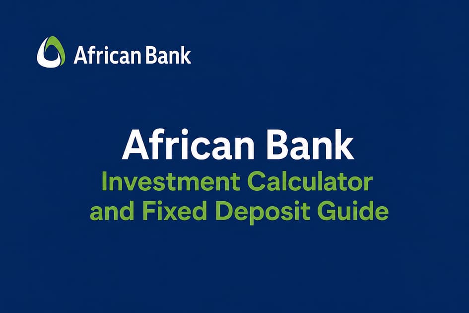 African Bank Investment Calculator and Fixed Deposit Guide: Calculate Returns, Compare Interest, and Grow Your Savings